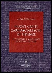 Nuovi canti carnascialeschi di Firenze. Le «canzone» e «mascherate» di Alfonso de' Pazzi - Aldo Castellani - copertina