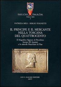 Il principe e il mercante nella Toscana del Quattrocento. Il magnifico signore di Piombino Jacopo III Appiani e le aziende Maschiani di Pisa - Patrizia Meli,Sergio Tognetti - 3