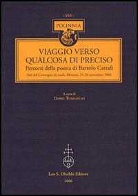 Viaggio verso qualcosa di preciso. Percorsi della poesia di Bartolo Cattafi. Atti del Convegno di studi (Messina, 25-26 novembre 2004)