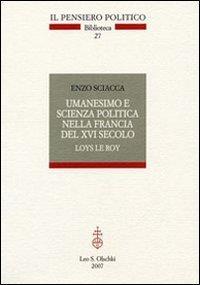 Umanesimo e scienza politica nella Francia del Cinquecento. Loys Le roi - Enzo Sciacca - 3