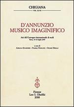 D'Annunzio musico imaginifico. Atti del Convegno internazionale di studi (Siena, 14-16 luglio 2005)