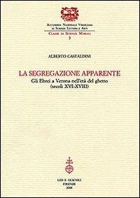 La segregazione apparente. Gli ebrei a Verona nell'età del ghetto (secoli XVI-XVIII) - Alberto Castaldini - copertina