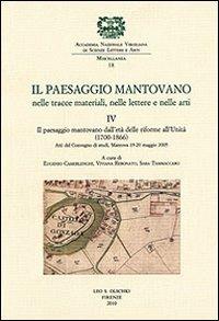 Il paesaggio mantovano nelle tracce materiali, nelle lettere e nelle arti. Atti del Convegno di studi (Mantova, 19-20 maggio 2005). Vol. 4: Il paesaggio mantovano dall'età delle riforme all'Unità (1700-1866) - copertina