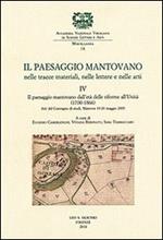 Il paesaggio mantovano nelle tracce materiali, nelle lettere e nelle arti. Atti del Convegno di studi (Mantova, 19-20 maggio 2005). Vol. 4: Il paesaggio mantovano dall'età delle riforme all'Unità (1700-1866)