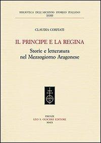 Il principe e la regina. Storie e letteratura nel Mezzogiorno aragonese - Claudia Corfiati - copertina