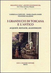 I granduchi di Toscana e l'antico. Acquisti, restauri, allestimenti - Gabriella Capecchi,M. Grazia Marzi,Vincenzo Saladino - copertina