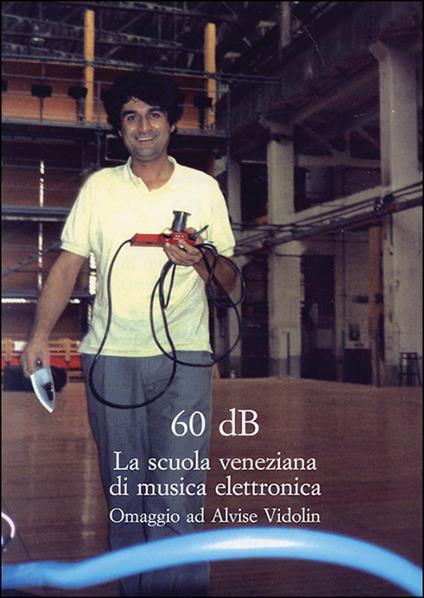 Sessanta dB. La scuola veneziana di musica elettronica. Omaggio ad Alvise Vidolin - copertina