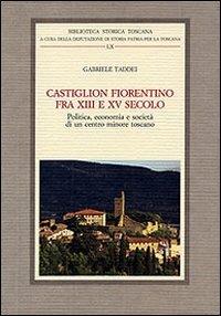 Castiglion Fiorentino fra XIII e XV secolo. Politica, economia e società di un centro minore toscano - Gabriele Taddei - copertina