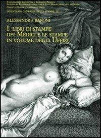 I libri di stampe dei Medici e le stampe in volume degli Uffizi - Alessandra Baroni - copertina