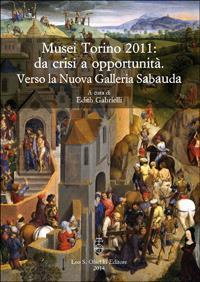 Musei Torino 2011: da crisi a opportunità. Verso la Nuova Galleria Sabauda. Atti del convegno internazionale di studi (Torino, 5-6 maggio 2011) - 3