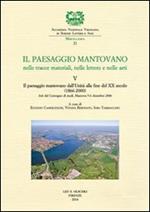 Il paesaggio mantovano nelle tracce materiali, nelle lettere e nelle arti. Atti del Convegno di studi (Mantova, 5-6 dicembre 2006). Vol. 5: Il paesaggio mantovano dall'Unità alla fine del XX secolo (1866-2000)