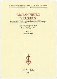 Giovan Pietro Vieusseux. Pensare l'Italia guardando l'Europa. Atti del Convegno di studi (Firenze, 27-29 giugno 2011) - copertina
