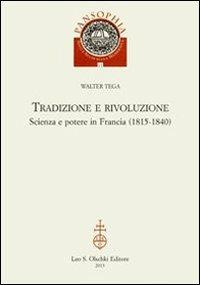 Tradizione e rivoluzione. Scienza e potere in Francia (1815-1840) - Walter Tega - copertina
