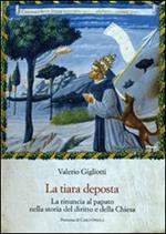 La tiara deposta. La rinuncia al papato nella storia del diritto e della Chiesa