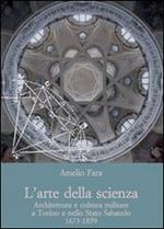 L'arte della scienza. Architettura e cultura militare a Torino e nello stato sabaudo (1673-1859)