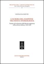 L'aurora del Giappone tra mito e storiografia. Nascita ed evoluzione dell'alterità nipponica nella cultura italiana (1300-1600)