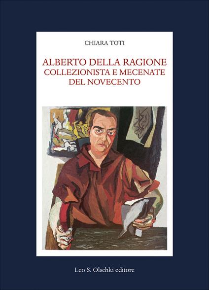 Alberto Della Ragione. Collezionista e mecenate del Novecento - Chiara Toti - copertina