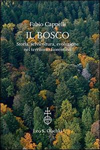 Il bosco. Storia, selvicoltura, evoluzione nel territorio fiorentino. Ediz. a colori - Fabio Cappelli - copertina