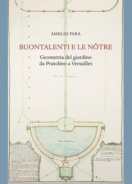 Buontalenti e Le Nôtre. Geometria del giardino da Pratolino a Versailles - Amelio Fara - copertina