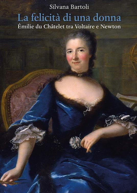 La felicità di una donna Émilie du Châtelet tra Voltaire e Newton - Silvana Bartoli - copertina