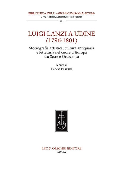Luigi Lanzi a Udine (1796-1801). Storiografia artistica, cultura antiquaria e letteraria nel cuore d'Europa tra Sette e Ottocento - copertina