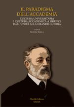 Il paradigma dell'Accademia. Cultura universitaria e cultura accademica a Firenze dall'Unità alla Grande Guerra. Atti del Convegno di studi (Firenze, 30-31 gennaio 2020)