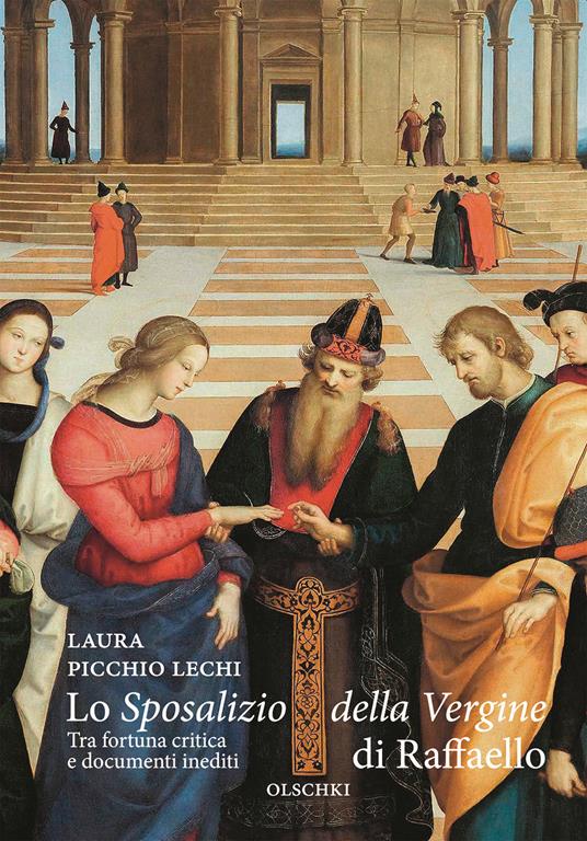 Lo «Sposalizio della Vergine» di Raffaello. Tra fortuna critica e documenti inediti - Laura Picchio Lechi - copertina