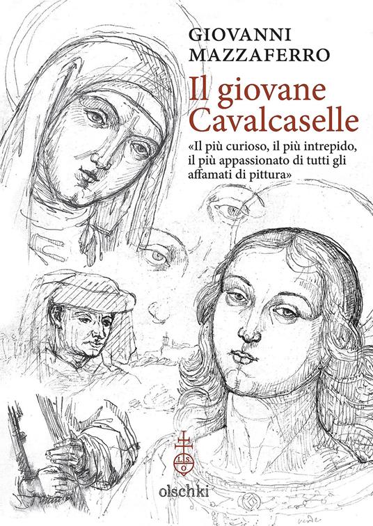 Il giovane Cavalcaselle. «Il più curioso, il più intrepido, il più appassionato di tutti gli affamati di pittura» - Giovanni Mazzaferro - copertina
