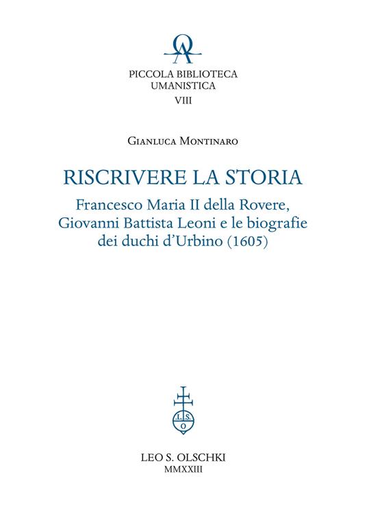 Riscrivere la storia. Francesco Maria II della Rovere, Giovanni Battista Leoni e le biografie dei duchi d'Urbino (1605) - Gianluca Montinaro - copertina