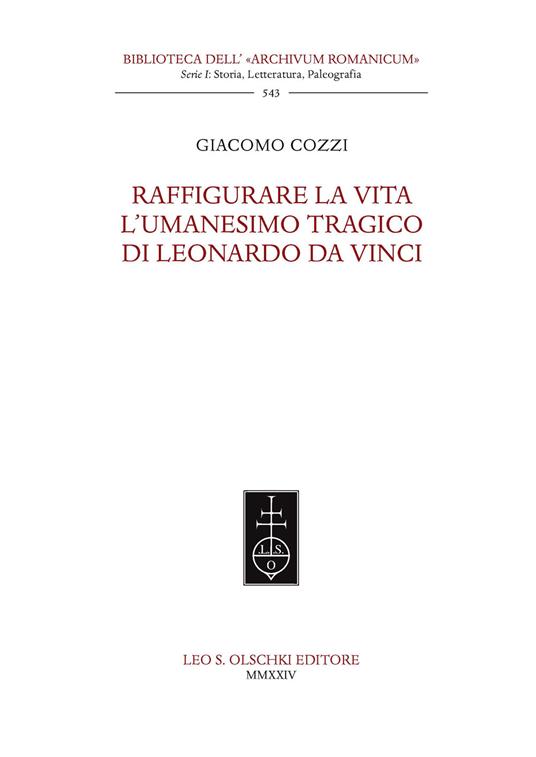 Raffigurare la Vita. L'umanesimo tragico di Leonardo da Vinci. - Giacomo Cozzi - copertina