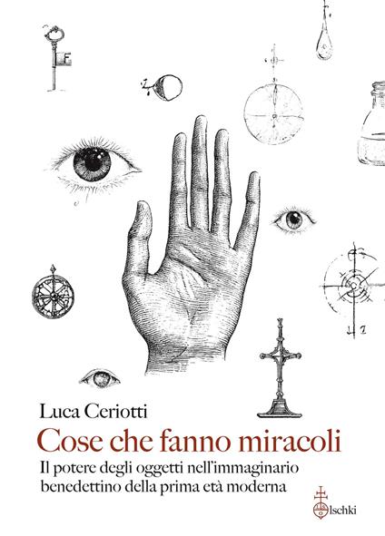Cose che fanno miracoli. Il potere degli oggetti nell'immaginario benedettino della prima età moderna - Luca Ceriotti - copertina