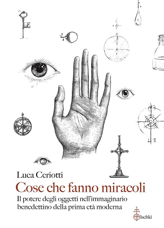 Cose che fanno miracoli. Il potere degli oggetti nell'immaginario benedettino della prima età moderna - Luca Ceriotti - copertina