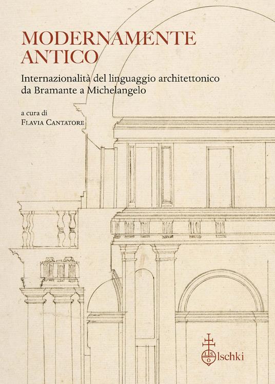 Modernamente antico. Internazionalità del linguaggio architettonico da Bramante a Michelangelo. Ediz. italiana, inglese e francese - copertina