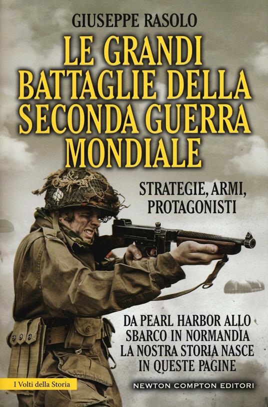 Le grandi battaglie della seconda guerra mondiale. Dal fronte italiano alla Russia, da Pearl Harbor allo sbarco in Normandia, tutti gli scontri decisivi dell'ultimo conflitto - Giuseppe Rasolo - copertina