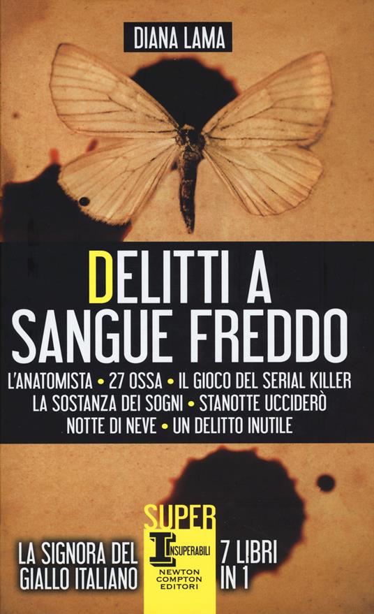 Delitti a sangue freddo: L'anatomista-27 ossa-Il gioco del serial killer-La sostanza dei sogni-Stanotte ucciderò-Notte di neve-Un delitto inutile - Diana Lama - copertina