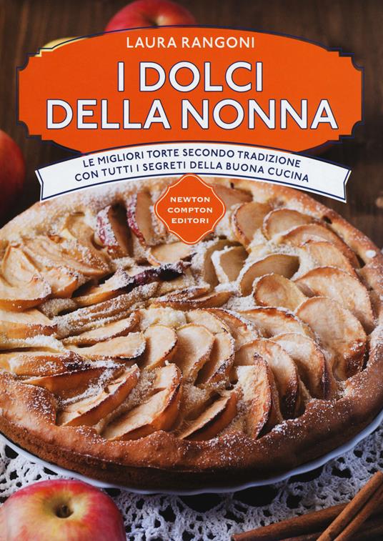 I dolci della nonna. Le migliori torte secondo tradizione con tutti i segreti della buona cucina - Laura Rangoni - copertina
