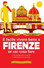 È facile vivere bene a Firenze se sai come fare. Una guida che va oltre i soliti percorsi turistici