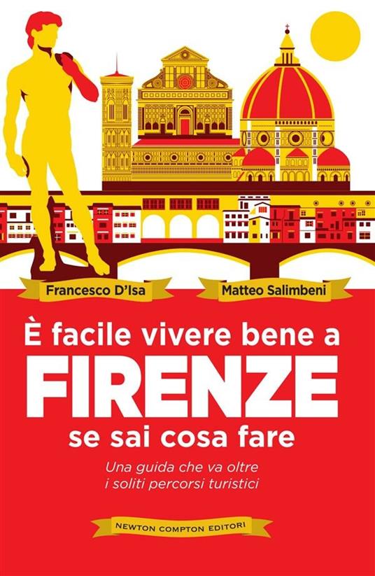 È facile vivere bene a Firenze se sai come fare. Una guida che va oltre i soliti percorsi turistici - Francesco D'Isa,Matteo Salimbeni - ebook