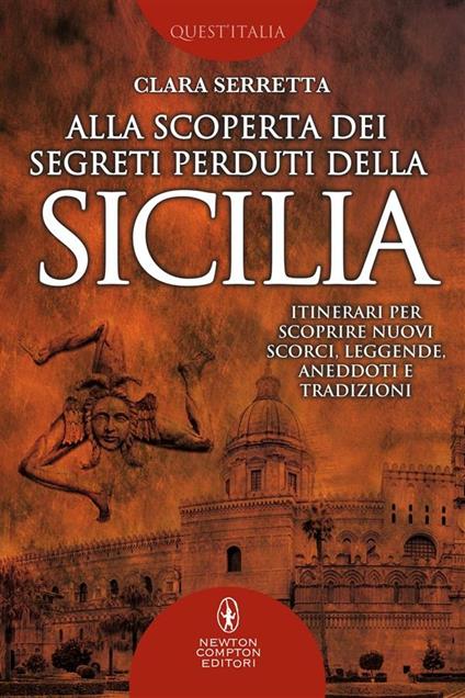 Alla scoperta dei segreti perduti della Sicilia. Itinerari per scoprire nuovi scorci, leggende, aneddoti e tradizioni - Clara Serretta - ebook