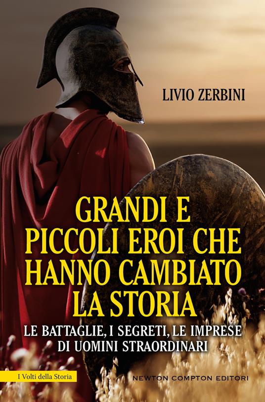 Grandi e piccoli eroi che hanno cambiato la storia. Le battaglie, i segreti, le imprese di uomini straordinari - Livio Zerbini - ebook