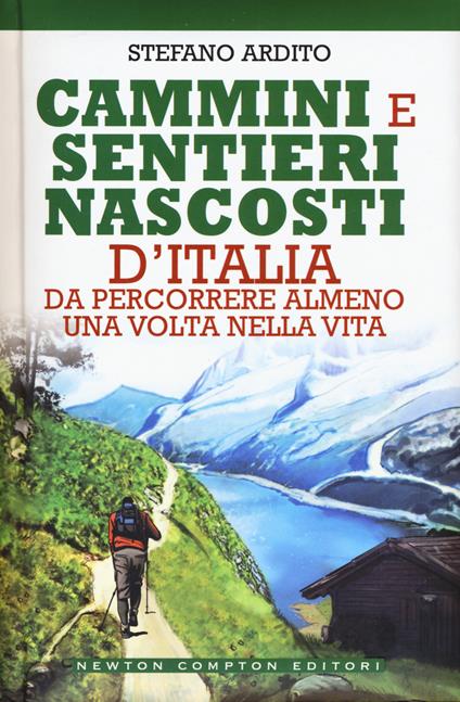 Cammini e sentieri nascosti d'italia da percorrere almeno una volta nella vita - Stefano Ardito - copertina