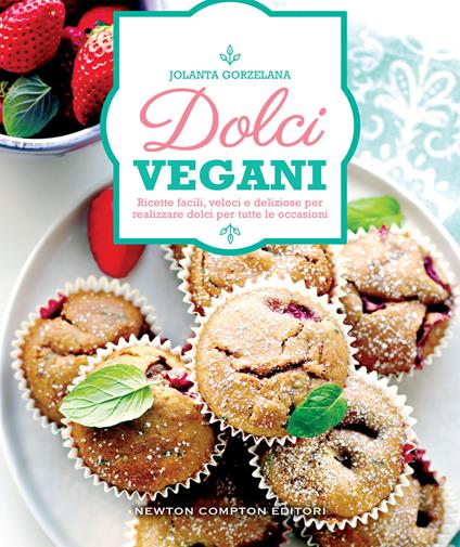 Dolci vegani. Ricette facili, veloci e deliziose per realizzare dolci per tutte le occasioni - Jolanta Gorzelana - ebook