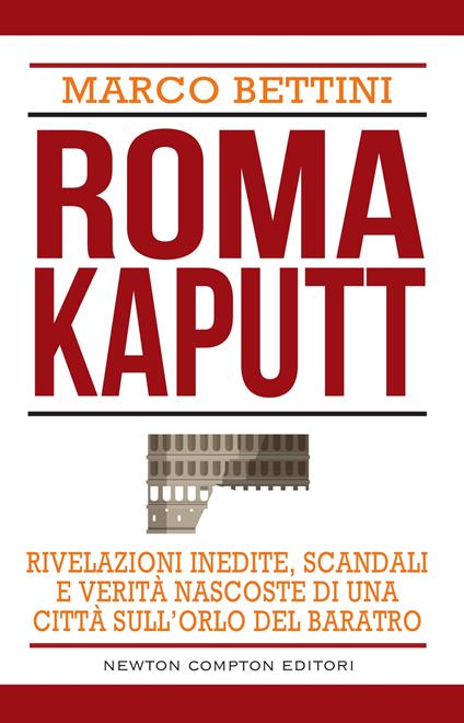 Roma kaputt. Rivelazioni inedite, scandali e verità nascoste di una città sull'orlo del baratro - Marco Bettini - ebook