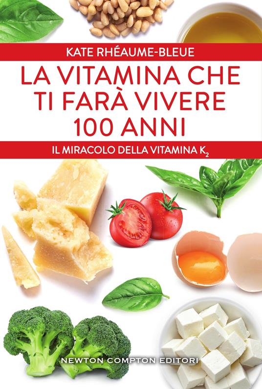 La vitamina che ti farà vivere 100 anni. Il miracolo della vitamina K2 - Kate Rhéaume-Bleue,Federico Cenciotti - ebook