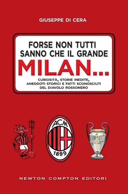 Forse non tutti sanno che il grande Milan... Curiosità, storie inedite, aneddoti storici e fatti sconosciuti del diavolo rossonero - Giuseppe Di Cera - copertina