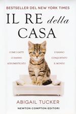 Il re della casa. Come i gatti ci hanno addomesticato e hanno conquistato il mondo