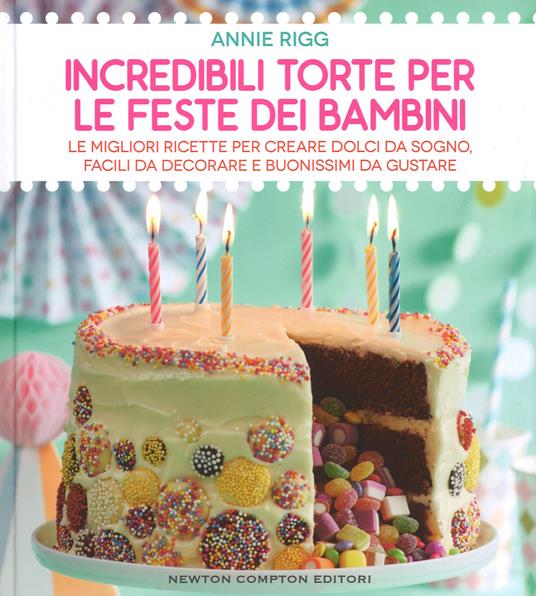 Incredibili torte per le feste dei bambini - Annie Rigg - copertina