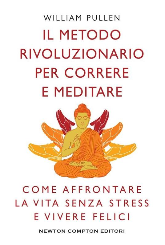 Il metodo rivoluzionario per correre e meditare. Come affrontare la vita senza stress e vivere felici - William Pullen,Mariacristina Cesa - ebook