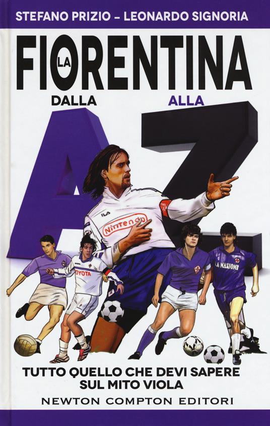 La Fiorentina dalla A alla Z. Tutto quello che devi sapere sul mito viola - Stefano Prizio,Leonardo Signoria - copertina