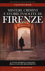 Misteri, crimini e storie insolite di Firenze. Il volto segreto della culla del Rinascimento